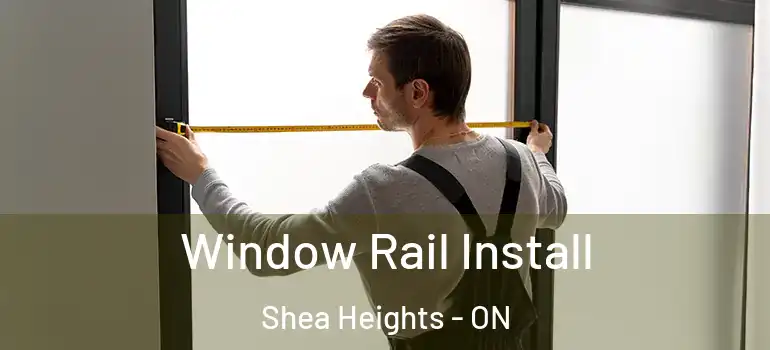 Window Rail Install Shea Heights - ON