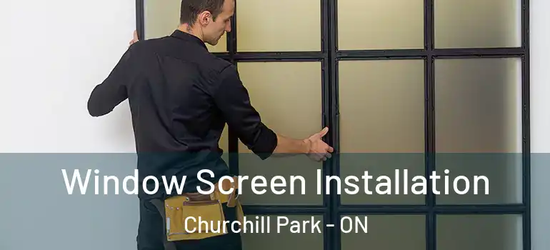 Window Screen Installation Churchill Park - ON