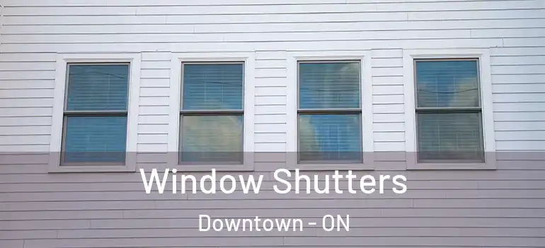 Window Shutters Downtown - ON