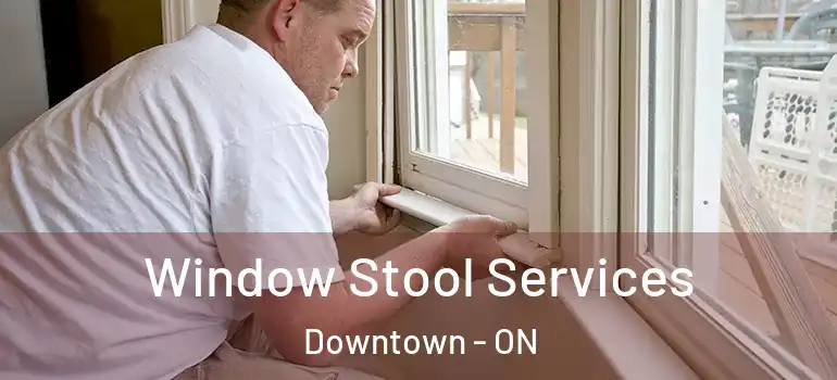 Window Stool Services Downtown - ON
