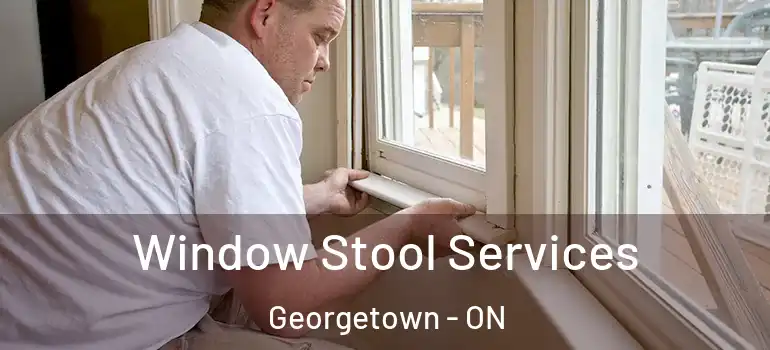 Window Stool Services Georgetown - ON