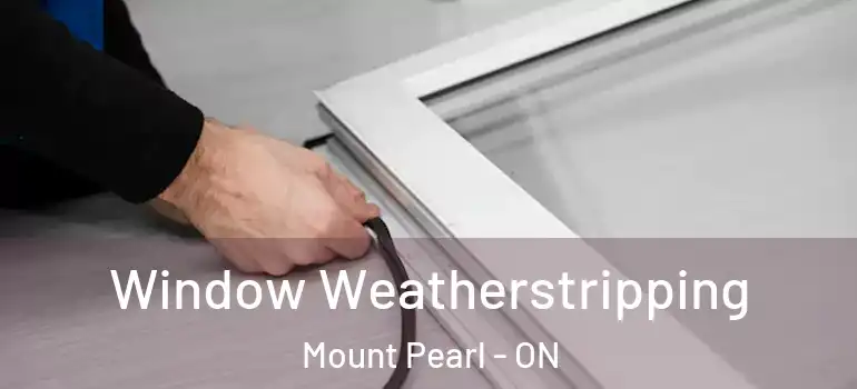 Window Weatherstripping Mount Pearl - ON