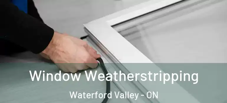  Window Weatherstripping Waterford Valley - ON